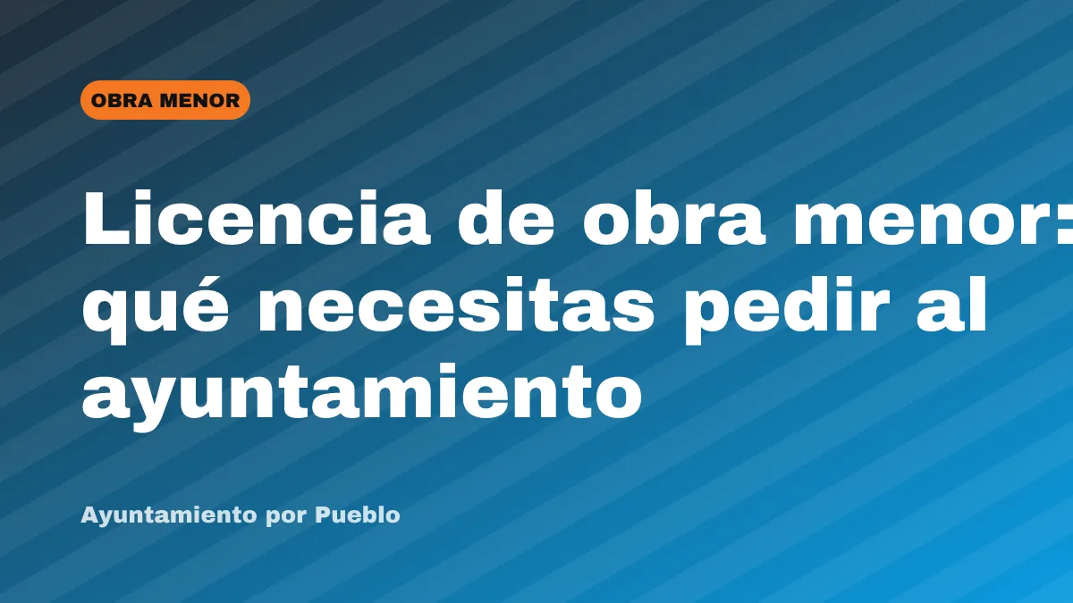Licencia de obra menor: qué necesitas pedir al ayuntamiento